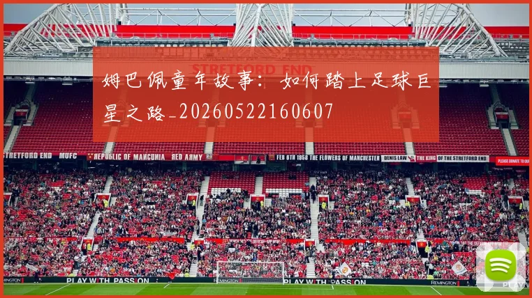 姆巴佩童年故事：如何踏上足球巨星之路_20260522160607